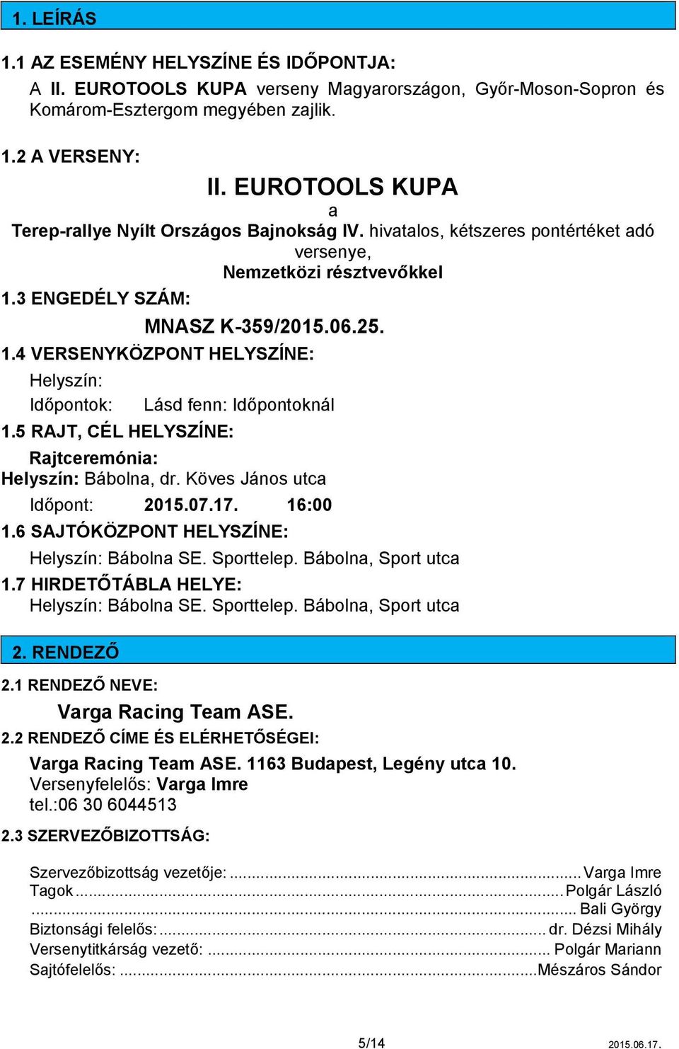 5 RAJT, CÉL HELYSZÍNE: Lásd fenn: Időpontoknál Rajtceremónia: Helyszín: Bábolna, dr. Köves János utca Időpont: 2015.07.17. 16:00 1.6 SAJTÓKÖZPONT HELYSZÍNE: Helyszín:. Bábolna, Sport utca 1.