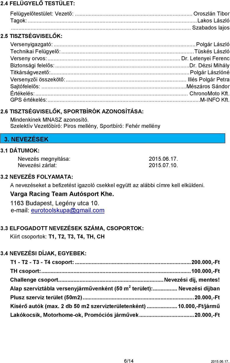 ..Mészáros Sándor Értékelés:... ChronoMoto Kft. GPS értékelés:...m-info Kft. 2.6 TISZTSÉGVISELŐK, SPORTBÍRÓK AZONOSÍTÁSA: Mindenkinek MNASZ azonosító.