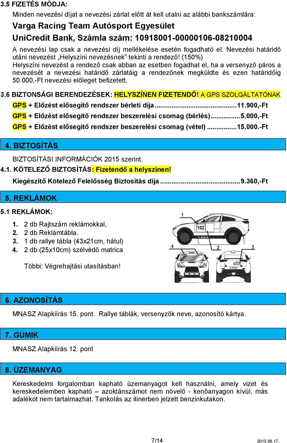 (150%) Helyszíni nevezést a rendező csak abban az esetben fogadhat el, ha a versenyző páros a nevezését a nevezési határidő zárlatáig a rendezőnek megküldte és ezen határidőig 50.