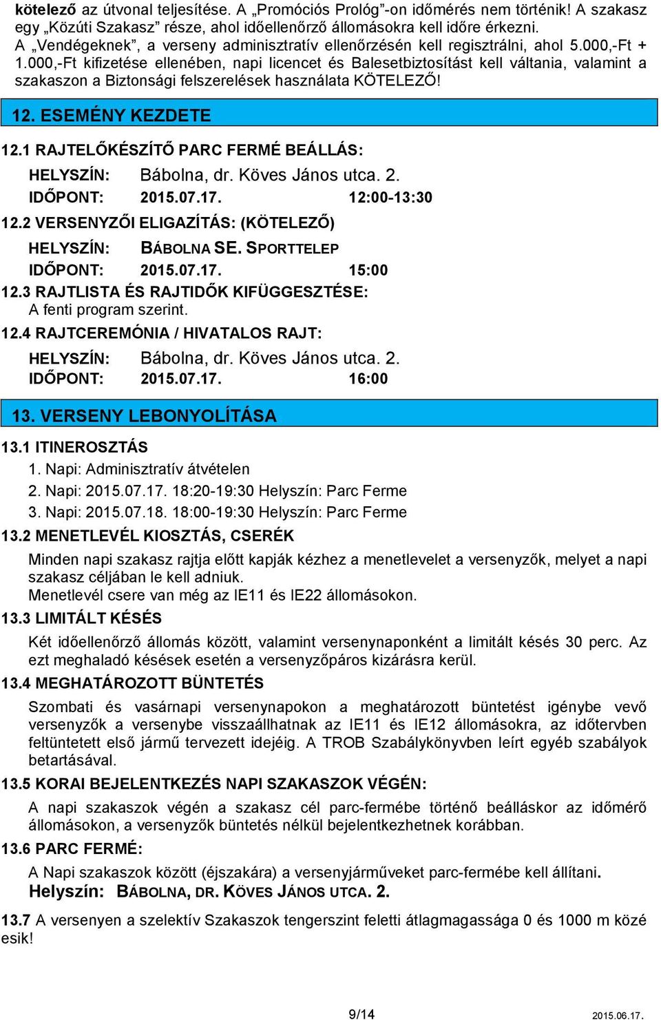 000,-Ft kifizetése ellenében, napi licencet és Balesetbiztosítást kell váltania, valamint a szakaszon a Biztonsági felszerelések használata KÖTELEZŐ! 12. ESEMÉNY KEZDETE 12.