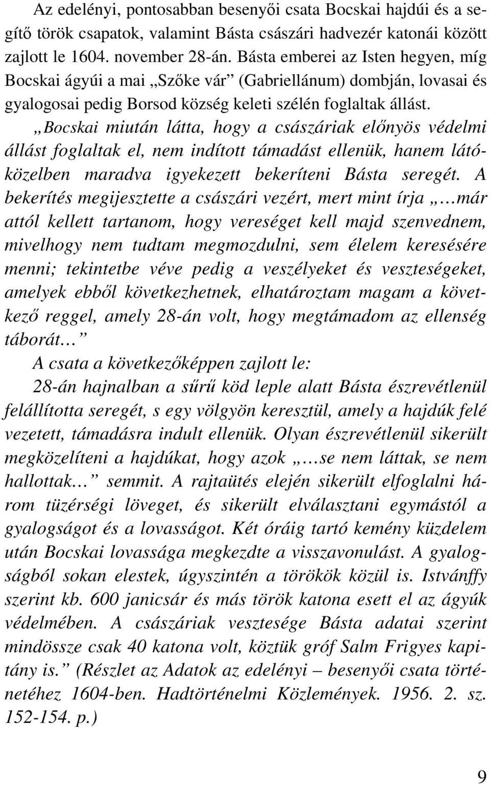 Bocskai miután látta, hogy a császáriak elınyös védelmi állást foglaltak el, nem indított támadást ellenük, hanem látóközelben maradva igyekezett bekeríteni Básta seregét.