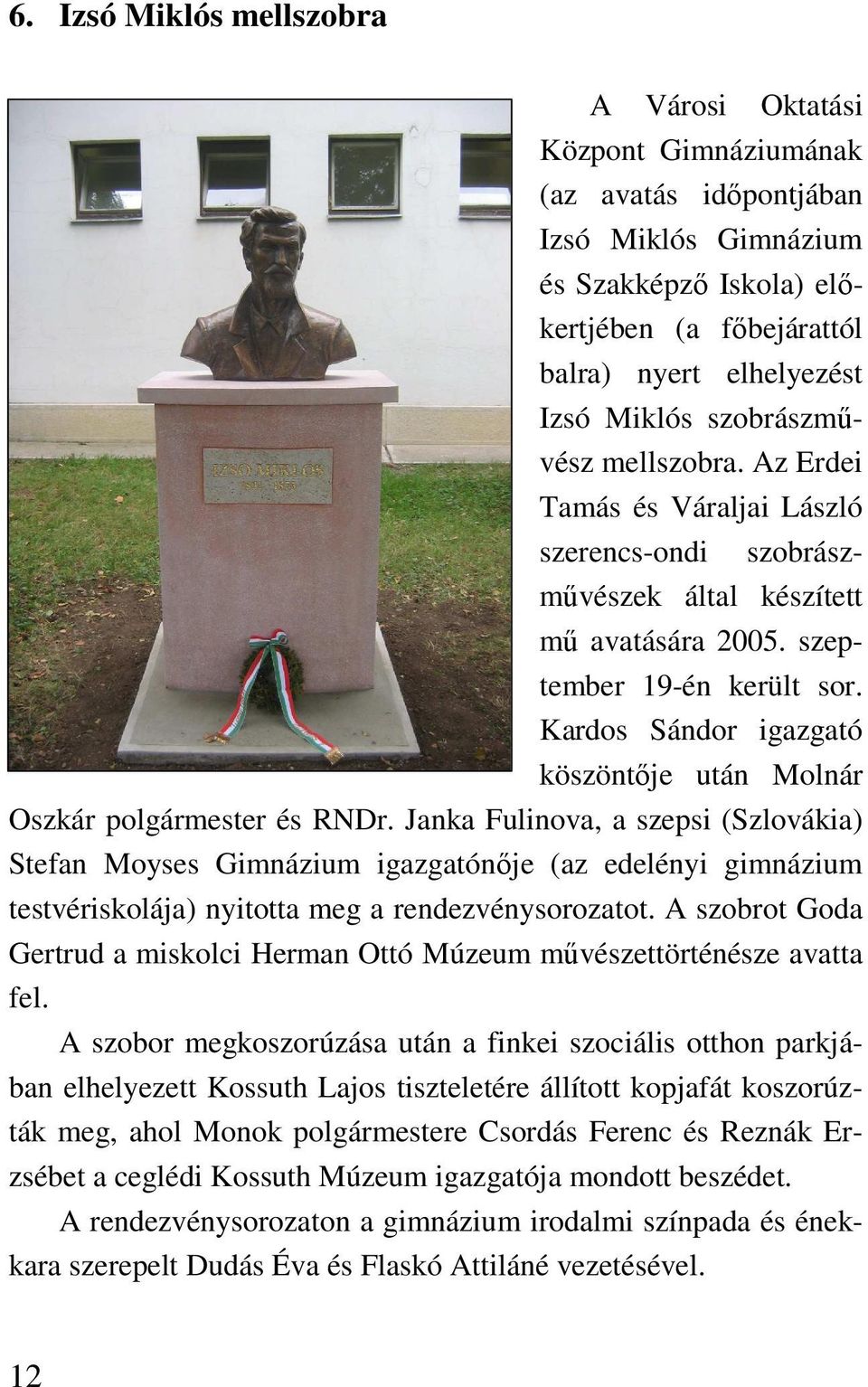 Kardos Sándor igazgató köszöntıje után Molnár Oszkár polgármester és RNDr.