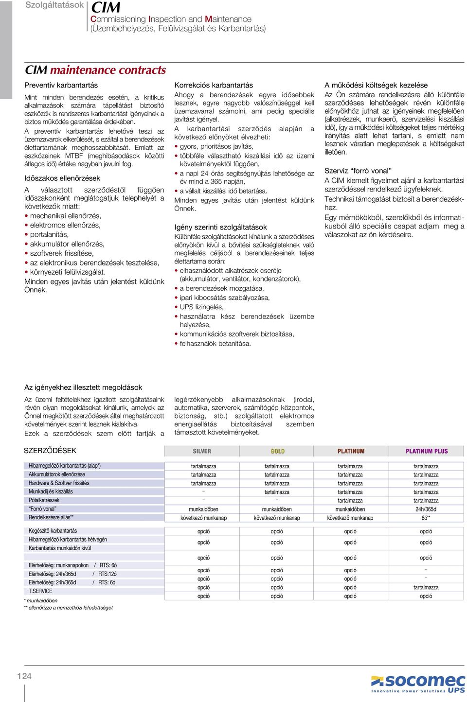 Emiatt az eszközeinek MTBF (meghibásodások közötti átlagos idő) értéke nagyban javulni fog.