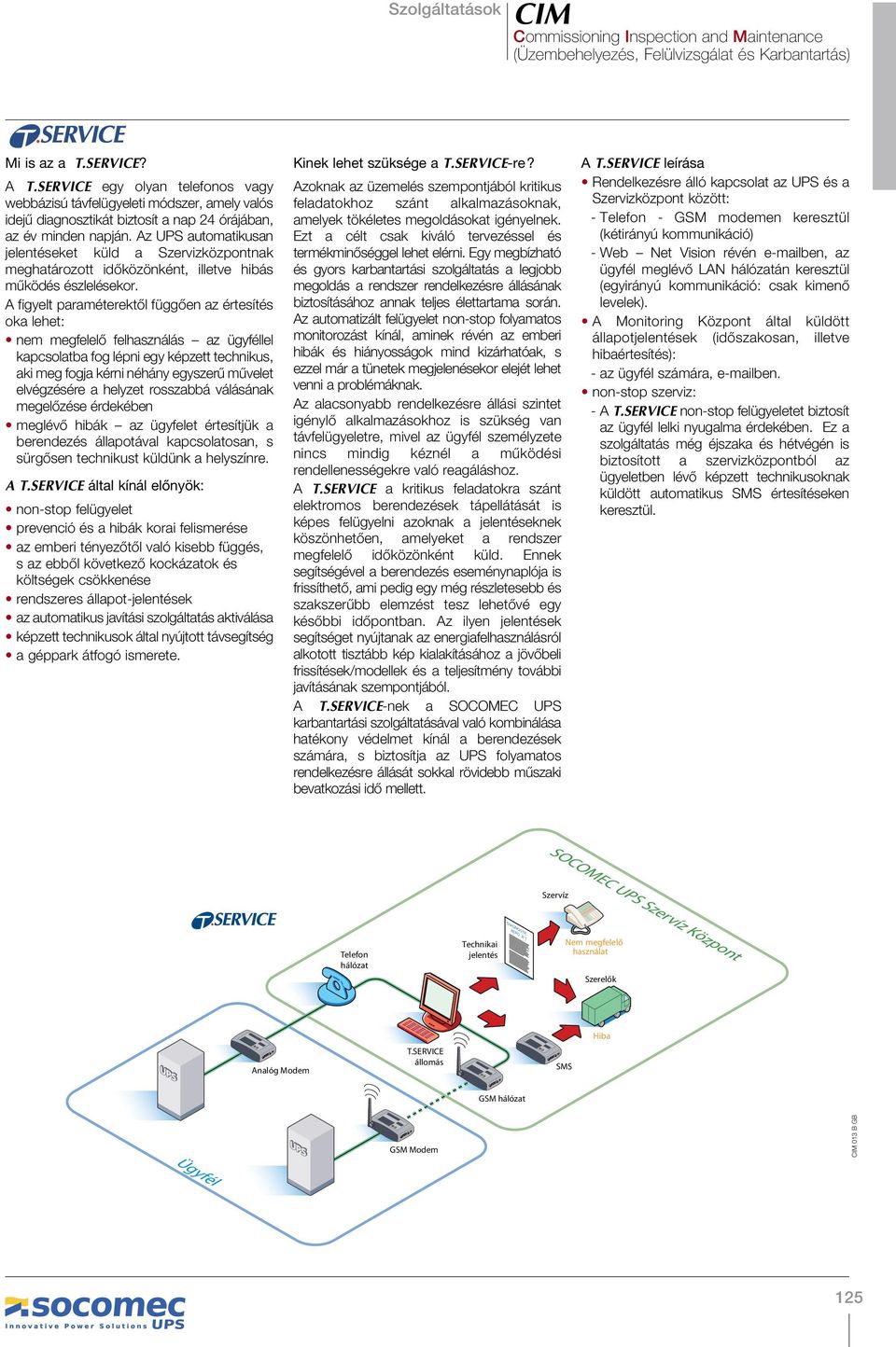 Az UPS automatikusan jelentéseket küld a Szervizközpontnak meghatározott időközönként, illetve hibás működés észlelésekor.