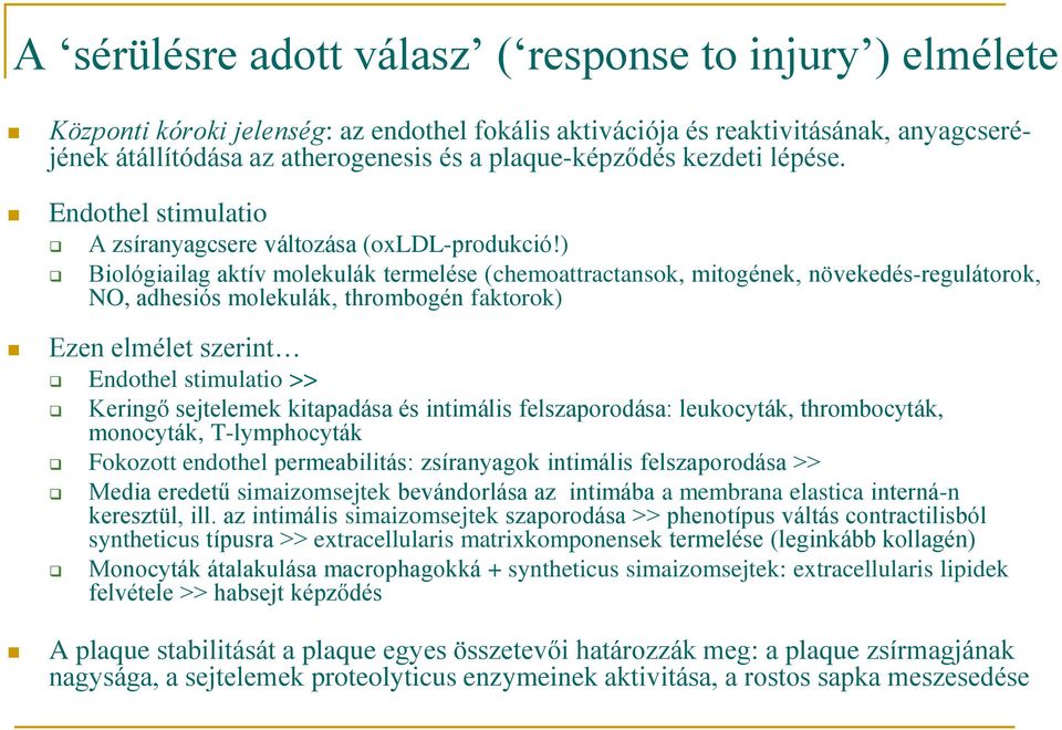 ) Biológiailag aktív molekulák termelése (chemoattractansok, mitogének, növekedés-regulátorok, NO, adhesiós molekulák, thrombogén faktorok) Ezen elmélet szerint Endothel stimulatio >> Keringő