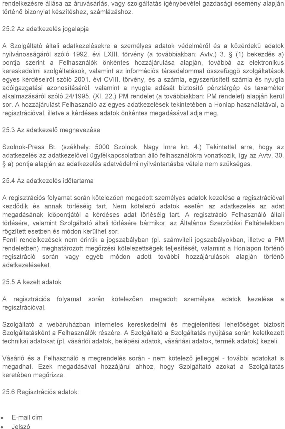 (1) bekezdés a) pontja szerint a Felhasználók önkéntes hozzájárulása alapján, továbbá az elektronikus kereskedelmi szolgáltatások, valamint az információs társadalommal összefüggő szolgáltatások