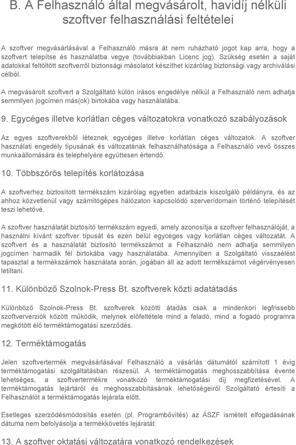 A megvásárolt szoftvert a Szolgáltató külön írásos engedélye nélkül a Felhasználó nem adhatja semmilyen jogcímen más(ok) birtokába vagy használatába. 9.