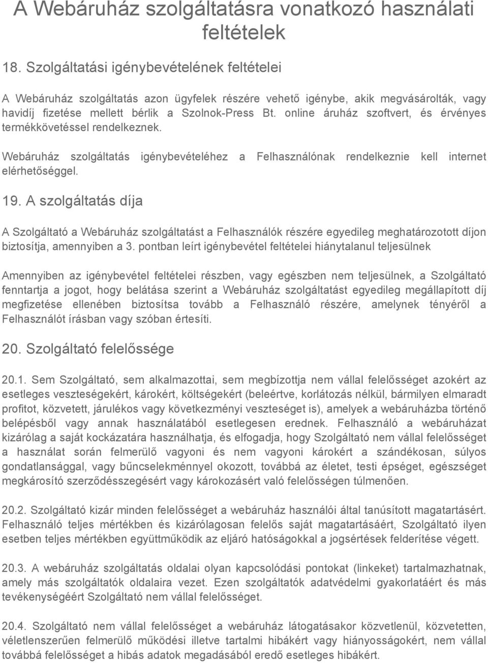 online áruház szoftvert, és érvényes termékkövetéssel rendelkeznek. Webáruház szolgáltatás igénybevételéhez a Felhasználónak rendelkeznie kell internet elérhetőséggel. 19.