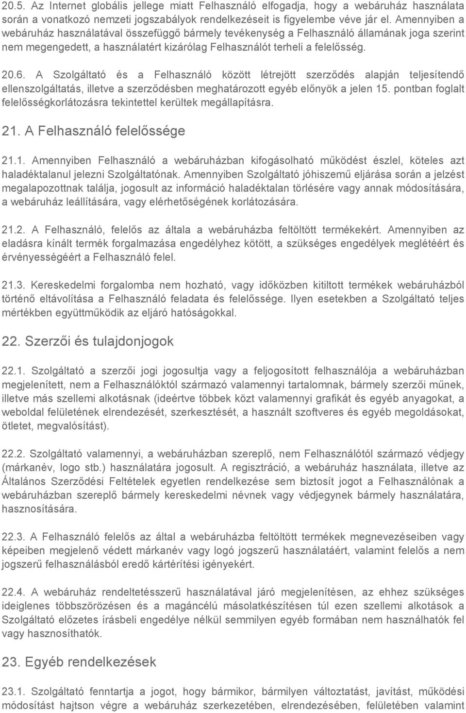 A Szolgáltató és a Felhasználó között létrejött szerződés alapján teljesítendő ellenszolgáltatás, illetve a szerződésben meghatározott egyéb előnyök a jelen 15.