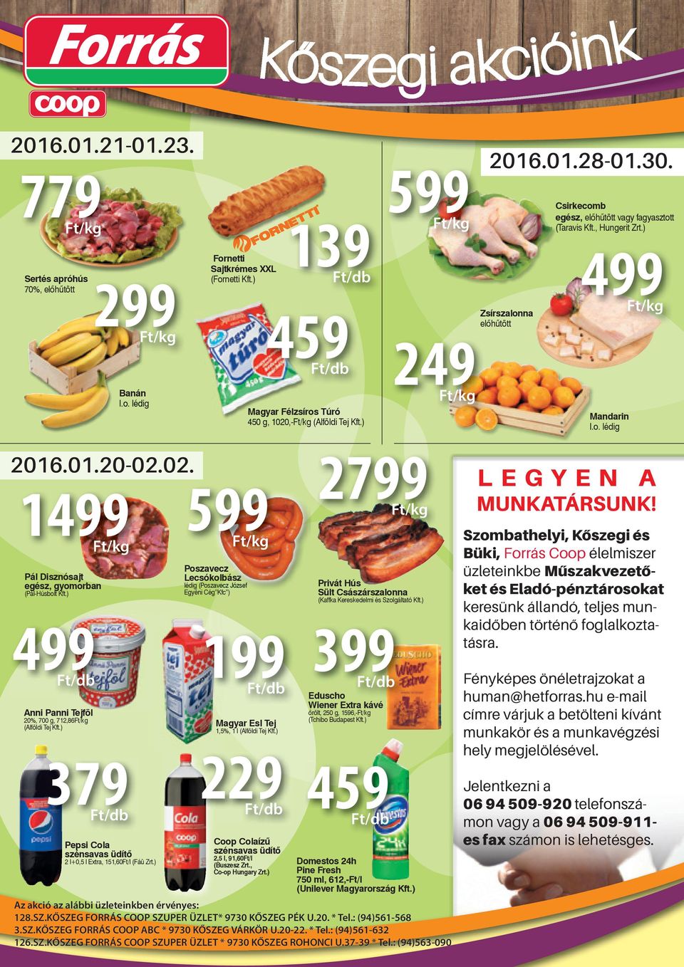 02. 2799 1499 599 Ft/kg Ft/kg Ft/kg Pál Disznósajt egész, gyomorban (Pál-Húsbolt Kft.) 499 Ft/db Anni Panni Tejföl 20%, 700 g, 712,86Ft/kg (Alföldi Tej Kft.