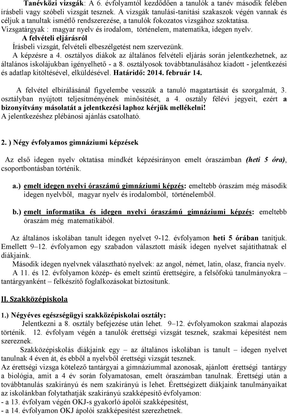 Vizsgatárgyak : magyar nyelv és irodalom, történelem, matematika, idegen nyelv. A felvételi eljárásról Írásbeli vizsgát, felvételi elbeszélgetést nem szervezünk. A képzésre a 4.