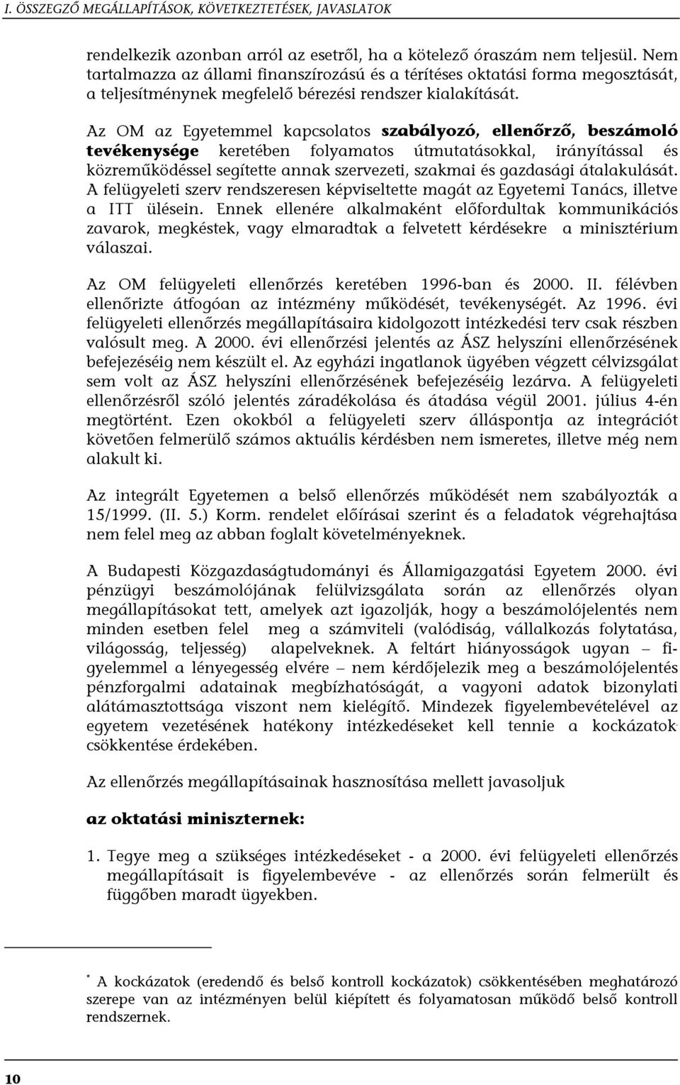 Az OM az Egyetemmel kapcsolatos szabályozó, ellenőrző, beszámoló tevékenysége keretében folyamatos útmutatásokkal, irányítással és közreműködéssel segítette annak szervezeti, szakmai és gazdasági