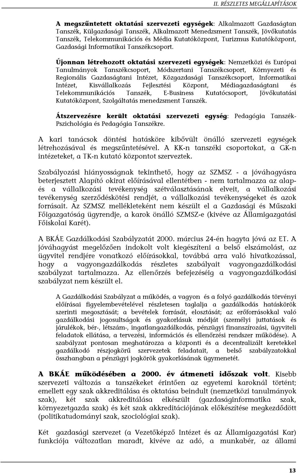 Újonnan létrehozott oktatási szervezeti egységek: Nemzetközi és Európai Tanulmányok Tanszékcsoport, Módszertani Tanszékcsoport, Környezeti és Regionális Gazdaságtani Intézet, Közgazdasági