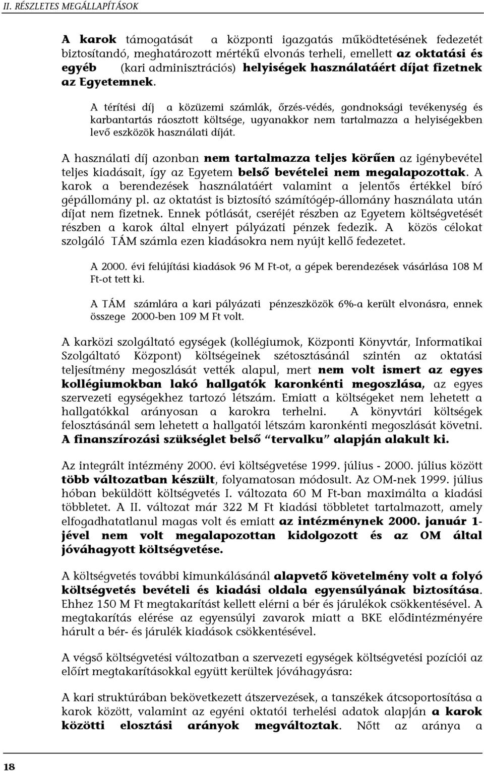 A térítési díj a közüzemi számlák, őrzés-védés, gondnoksági tevékenység és karbantartás ráosztott költsége, ugyanakkor nem tartalmazza a helyiségekben levő eszközök használati díját.