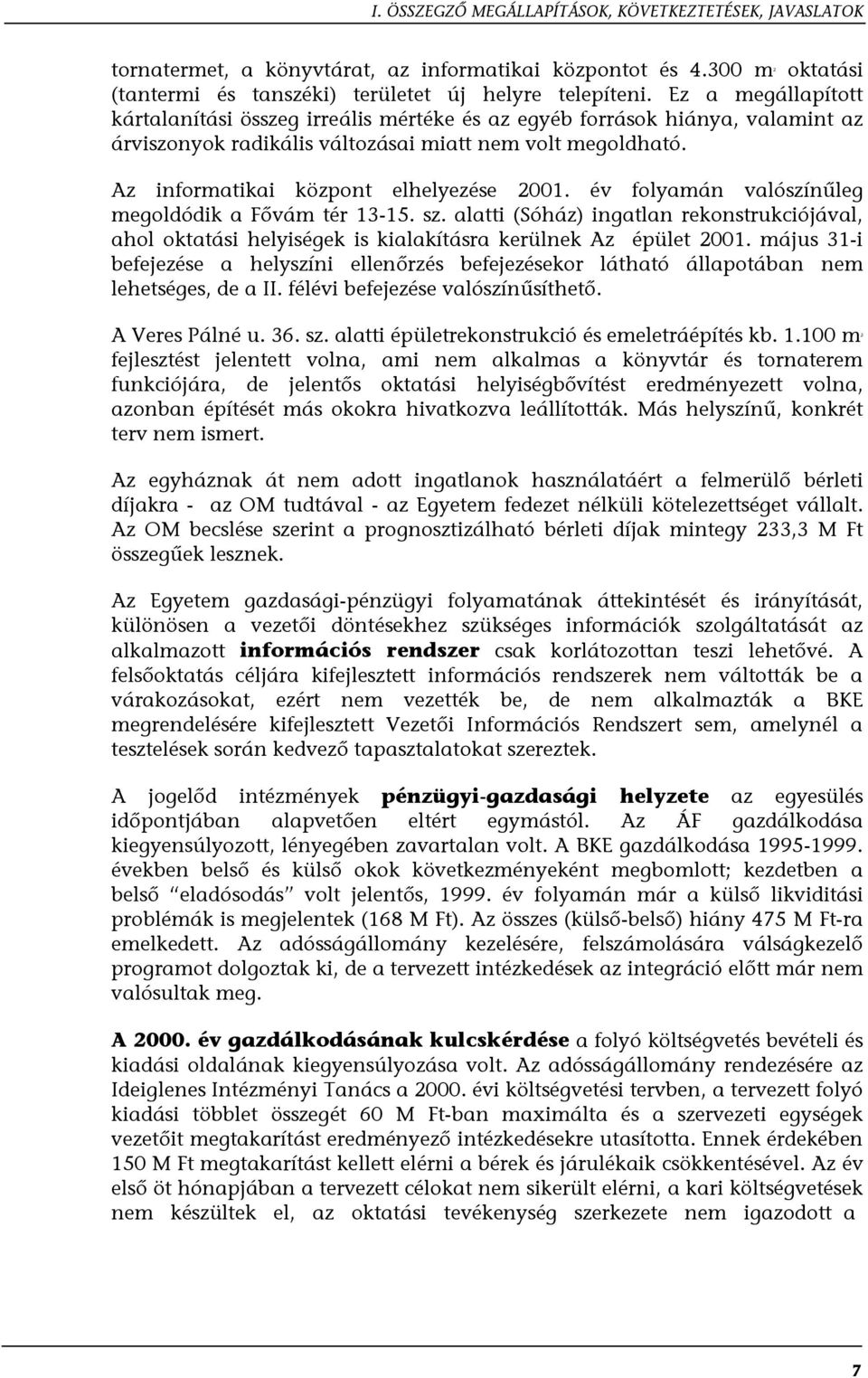 év folyamán valószínűleg megoldódik a Fővám tér 13-15. sz. alatti (Sóház) ingatlan rekonstrukciójával, ahol oktatási helyiségek is kialakításra kerülnek Az épület 2001.