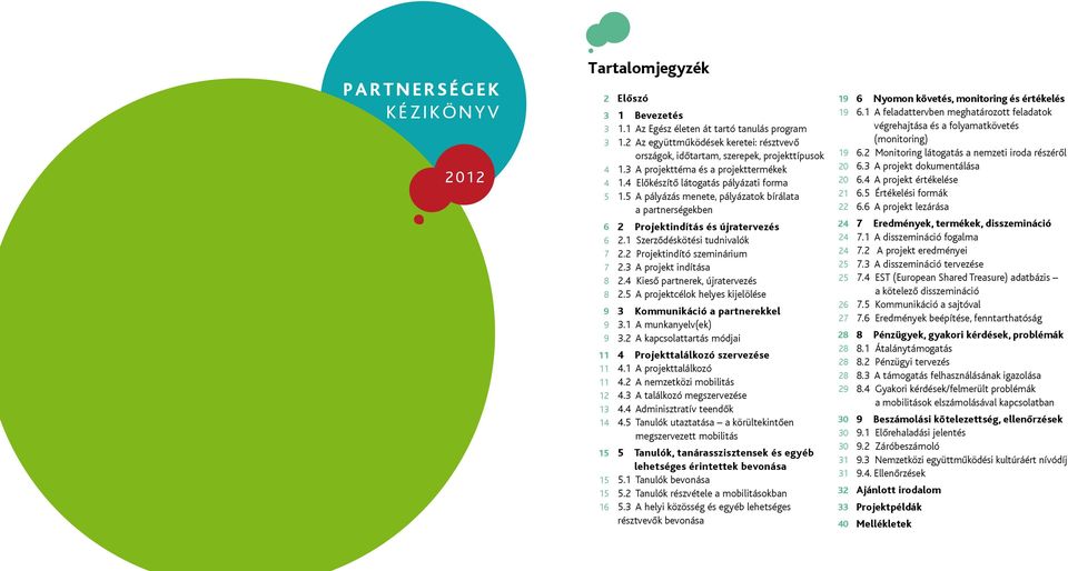 5 A pályázás menete, pályázatok bírálata a partnerségekben 6 2 Projektindítás és újratervezés 6 7 7 8 8 2.1 Szerződéskötési tudnivalók 2.2 Projektindító szeminárium 2.3 A projekt indítása 2.