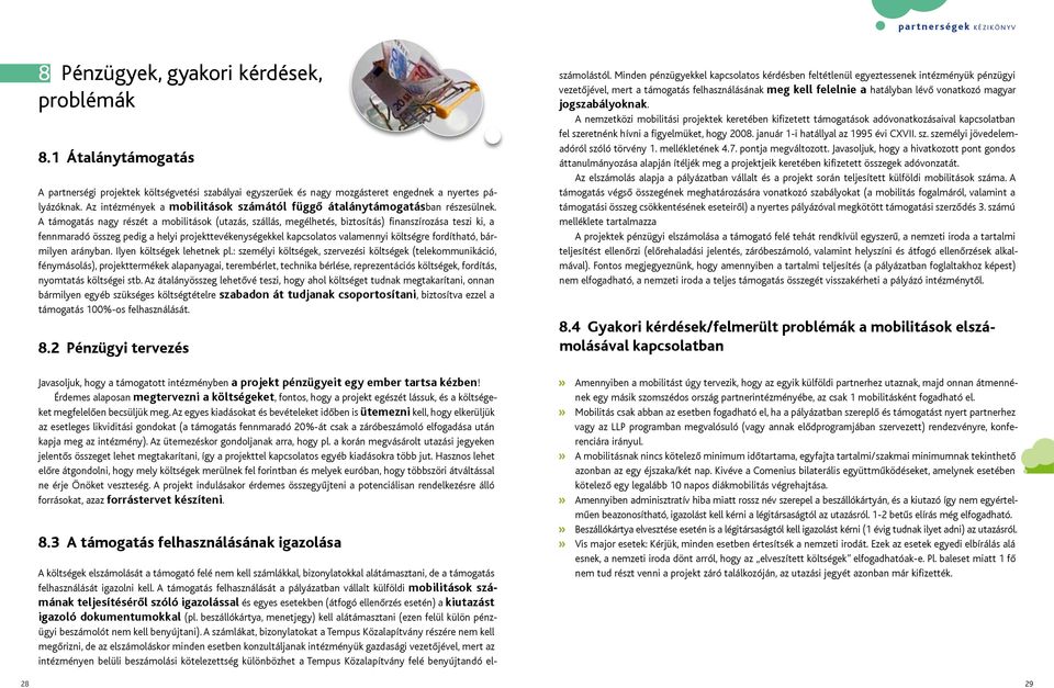 A támogatás nagy részét a mobilitások (utazás, szállás, megélhetés, biztosítás) finanszírozása teszi ki, a fennmaradó összeg pedig a helyi projekttevékenységekkel kapcsolatos valamennyi költségre