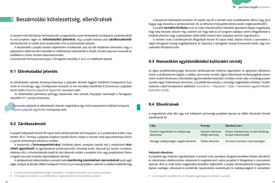 A beszámolók a projekt tartalmi teljesítésére vonatkoznak, azaz azt kell részletesen bemutatni, hogy a pályázatban vállalt tartalmi elemeket és mobilitásokat teljesítették-e.