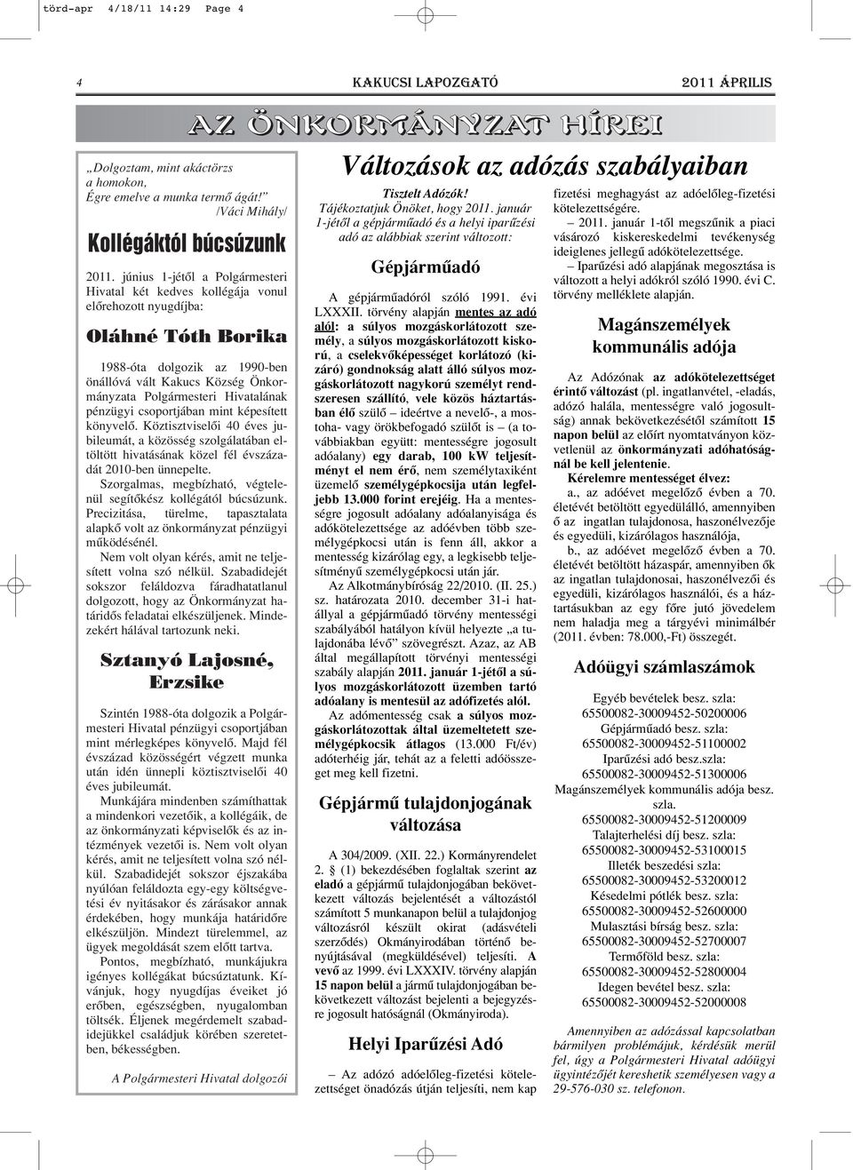 június 1-jétôl a Polgármesteri Hivatal két kedves kollégája vonul elôrehozott nyugdíjba: Oláhné Tóth Borika 1988-óta dolgozik az 1990-ben önállóvá vált Kakucs Község Önkormányzata Polgármesteri