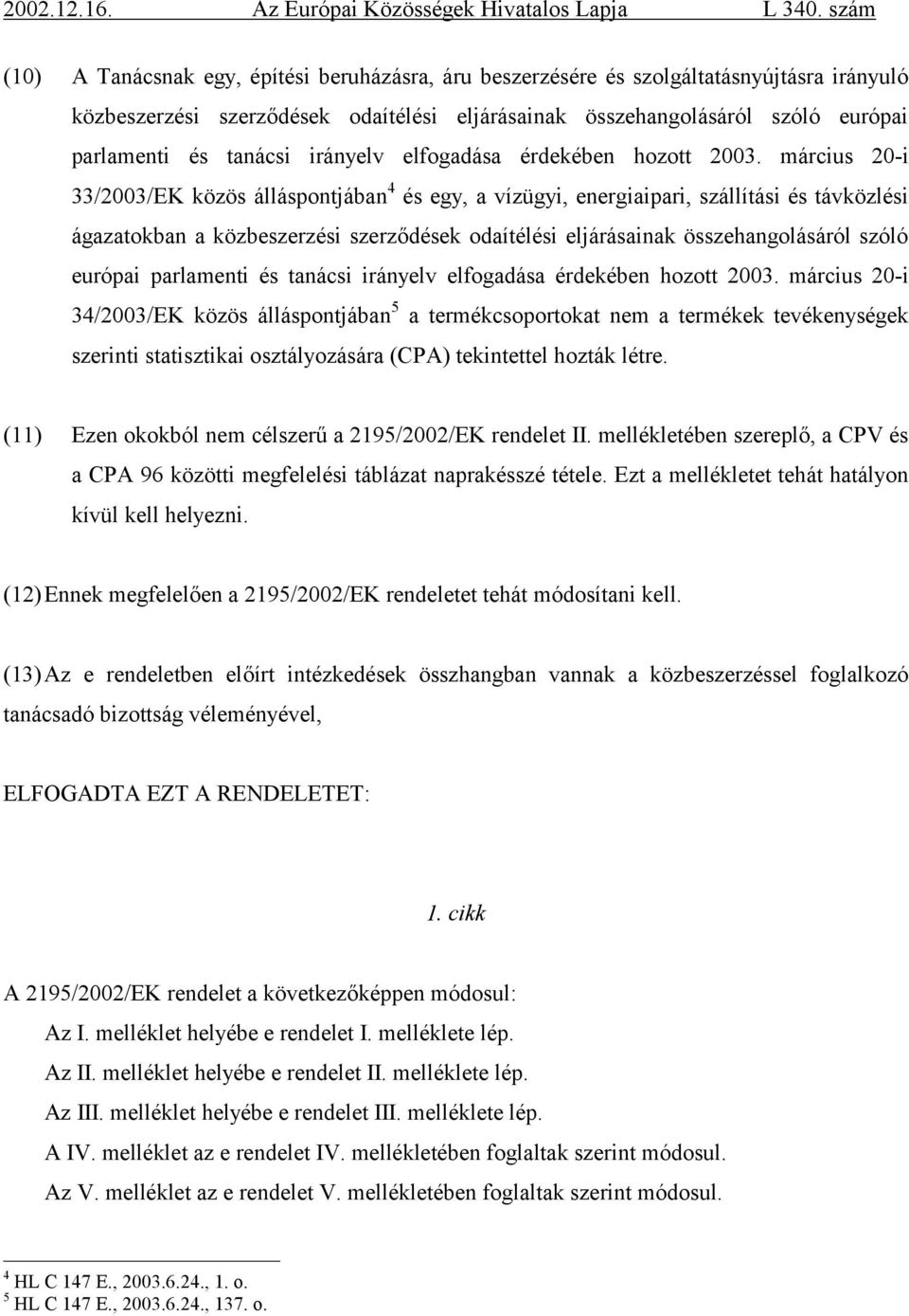 március 20-i 33/2003/EK közös álláspontjában 4 és egy, a vízügyi, energiaipari, szállítási és távközlési ágazatokban a közbeszerzési szerződések odaítélési eljárásainak összehangolásáról szóló