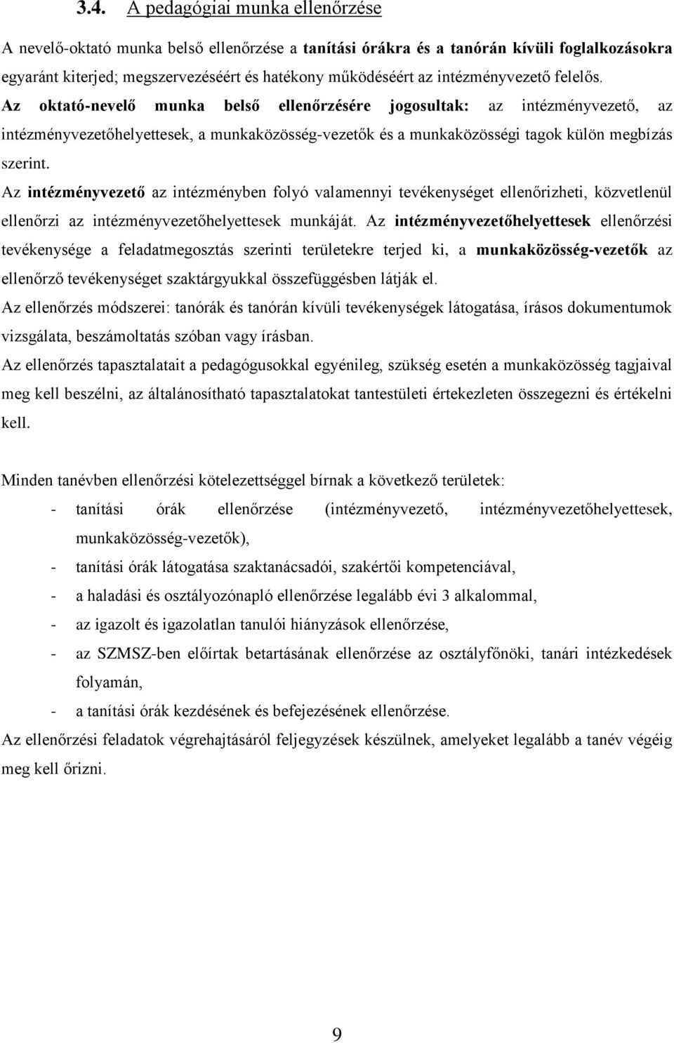 Az oktató-nevelő munka belső ellenőrzésére jogosultak: az intézményvezető, az intézményvezetőhelyettesek, a munkaközösség-vezetők és a munkaközösségi tagok külön megbízás szerint.