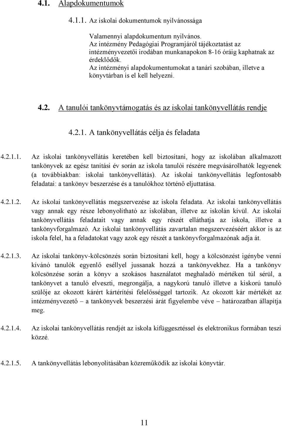 Az intézményi alapdokumentumokat a tanári szobában, illetve a könyvtárban is el kell helyezni. 4.2. A tanulói tankönyvtámogatás és az iskolai tankönyvellátás rendje 4.2.1.