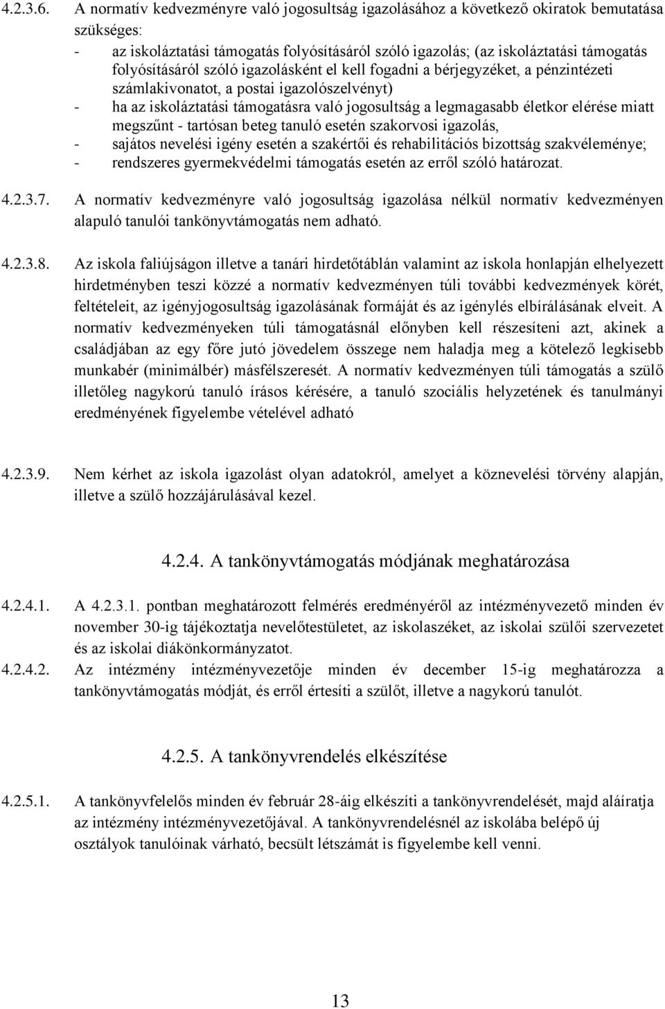 szóló igazolásként el kell fogadni a bérjegyzéket, a pénzintézeti számlakivonatot, a postai igazolószelvényt) - ha az iskoláztatási támogatásra való jogosultság a legmagasabb életkor elérése miatt