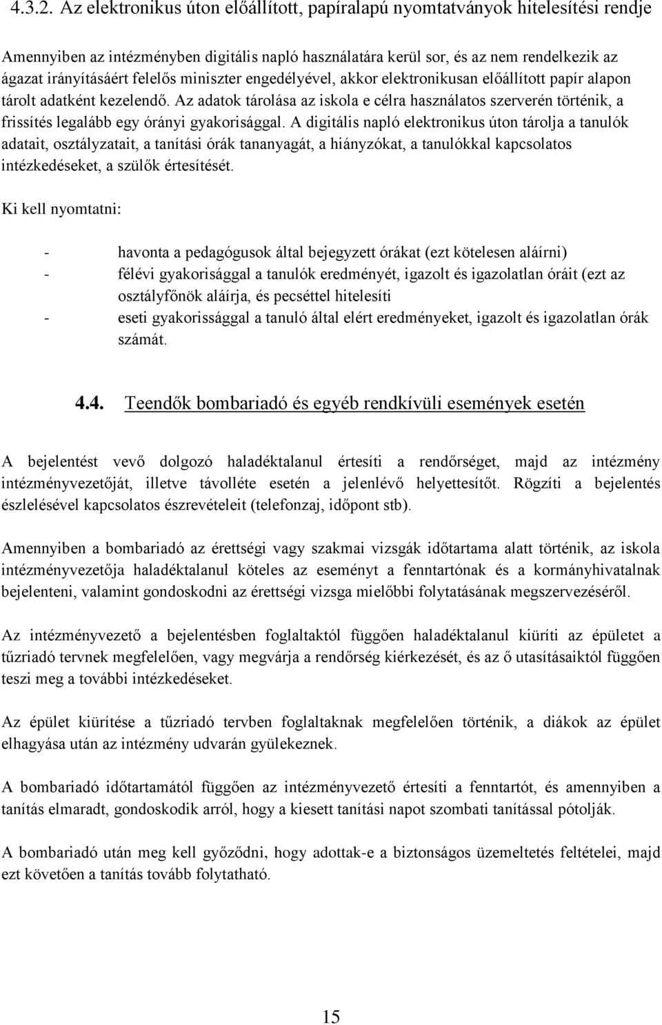 miniszter engedélyével, akkor elektronikusan előállított papír alapon tárolt adatként kezelendő.