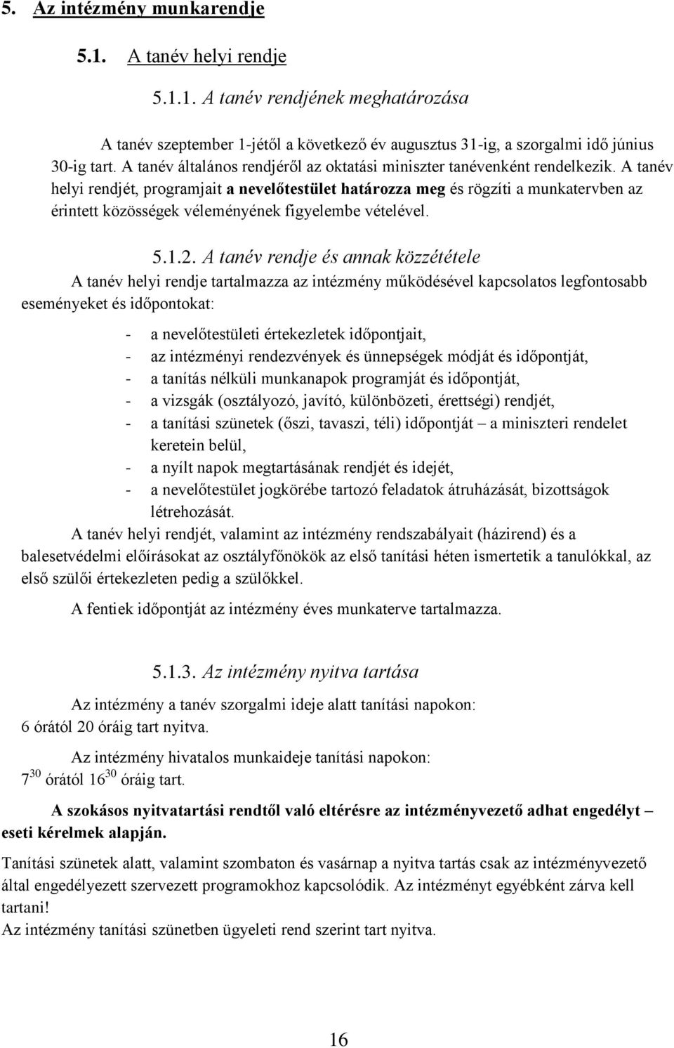 A tanév helyi rendjét, programjait a nevelőtestület határozza meg és rögzíti a munkatervben az érintett közösségek véleményének figyelembe vételével. 5.1.2.