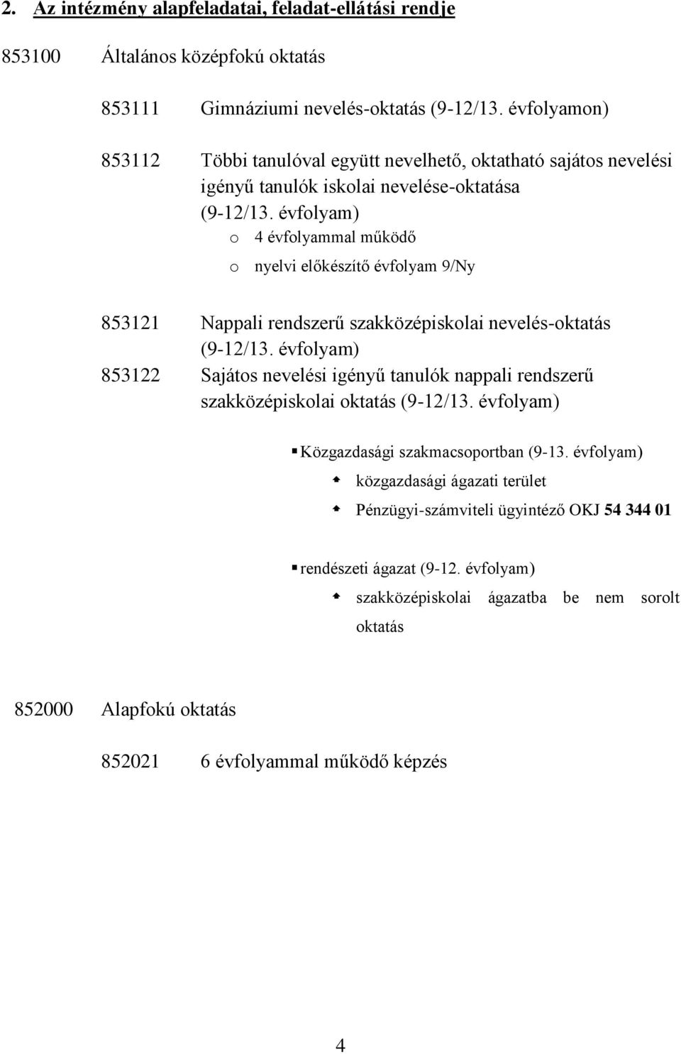 évfolyam) o 4 évfolyammal működő o nyelvi előkészítő évfolyam 9/Ny 853121 Nappali rendszerű szakközépiskolai nevelés-oktatás (9-12/13.