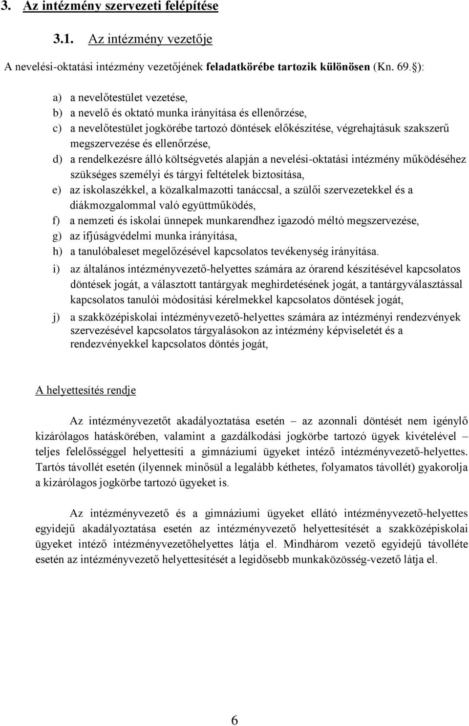 ellenőrzése, d) a rendelkezésre álló költségvetés alapján a nevelési-oktatási intézmény működéséhez szükséges személyi és tárgyi feltételek biztosítása, e) az iskolaszékkel, a közalkalmazotti