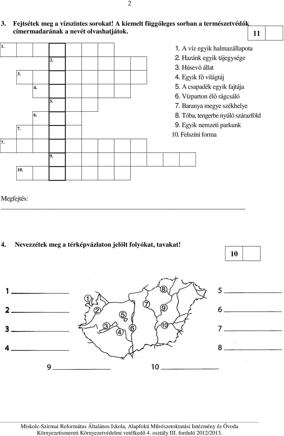 Hazánk egyik tájegysége 3. Húsevı állat 4. Egyik fı világtáj 5. A csapadék egyik fajtája 6. Vízparton élı rágcsáló 7.