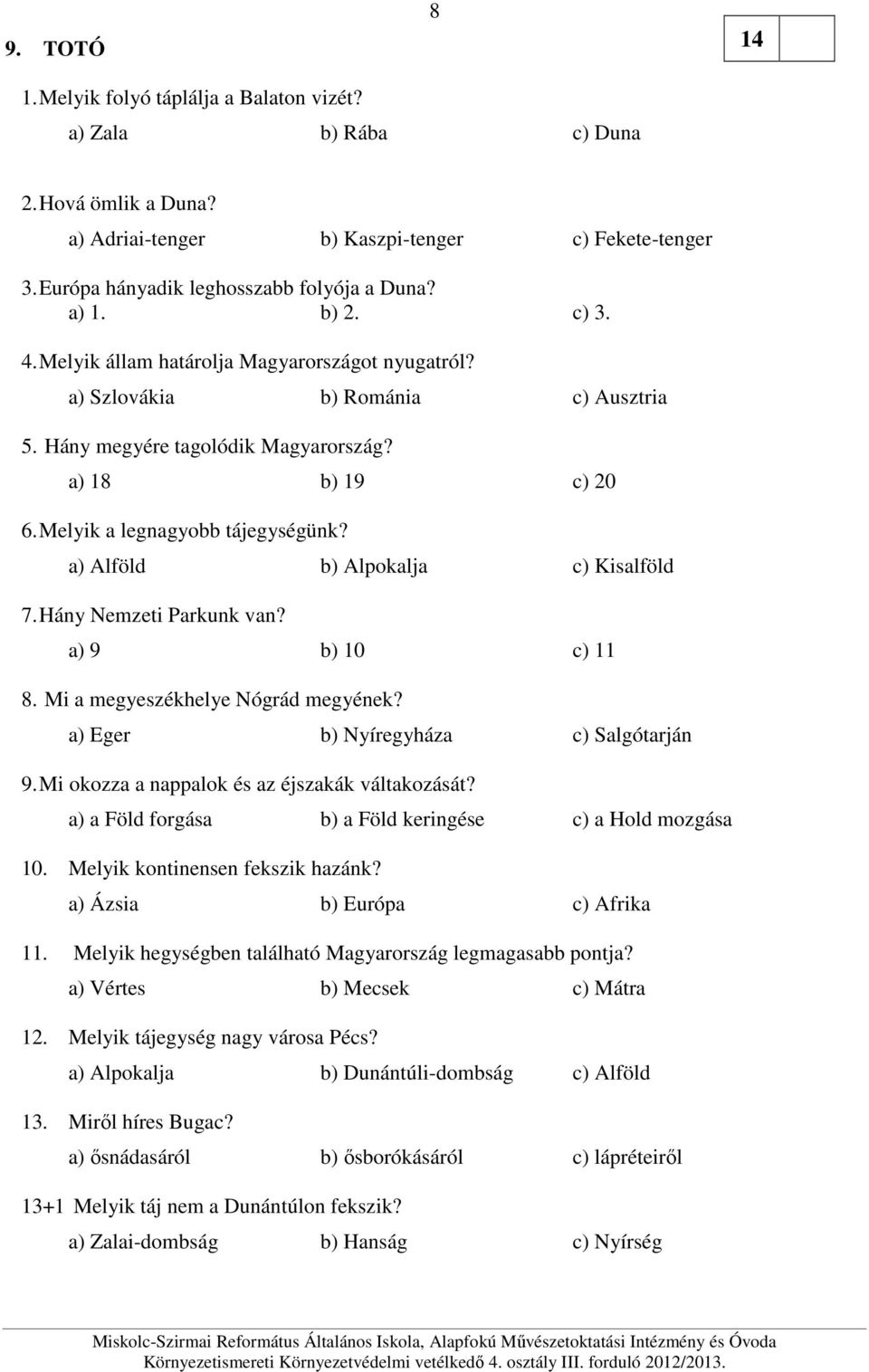 a) Alföld b) Alpokalja c) Kisalföld 7. Hány Nemzeti Parkunk van? a) 9 b) 10 c) 11 8. Mi a megyeszékhelye Nógrád megyének? a) Eger b) Nyíregyháza c) Salgótarján 9.