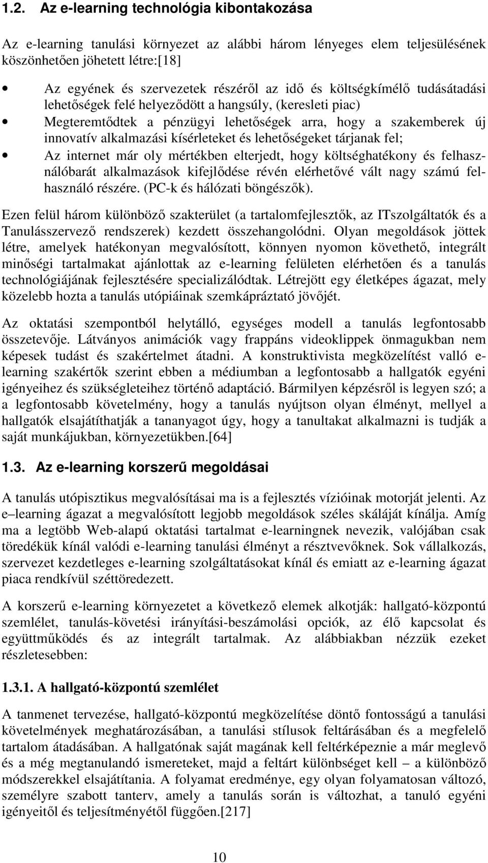 lehetıségeket tárjanak fel; Az internet már oly mértékben elterjedt, hogy költséghatékony és felhasználóbarát alkalmazások kifejlıdése révén elérhetıvé vált nagy számú felhasználó részére.