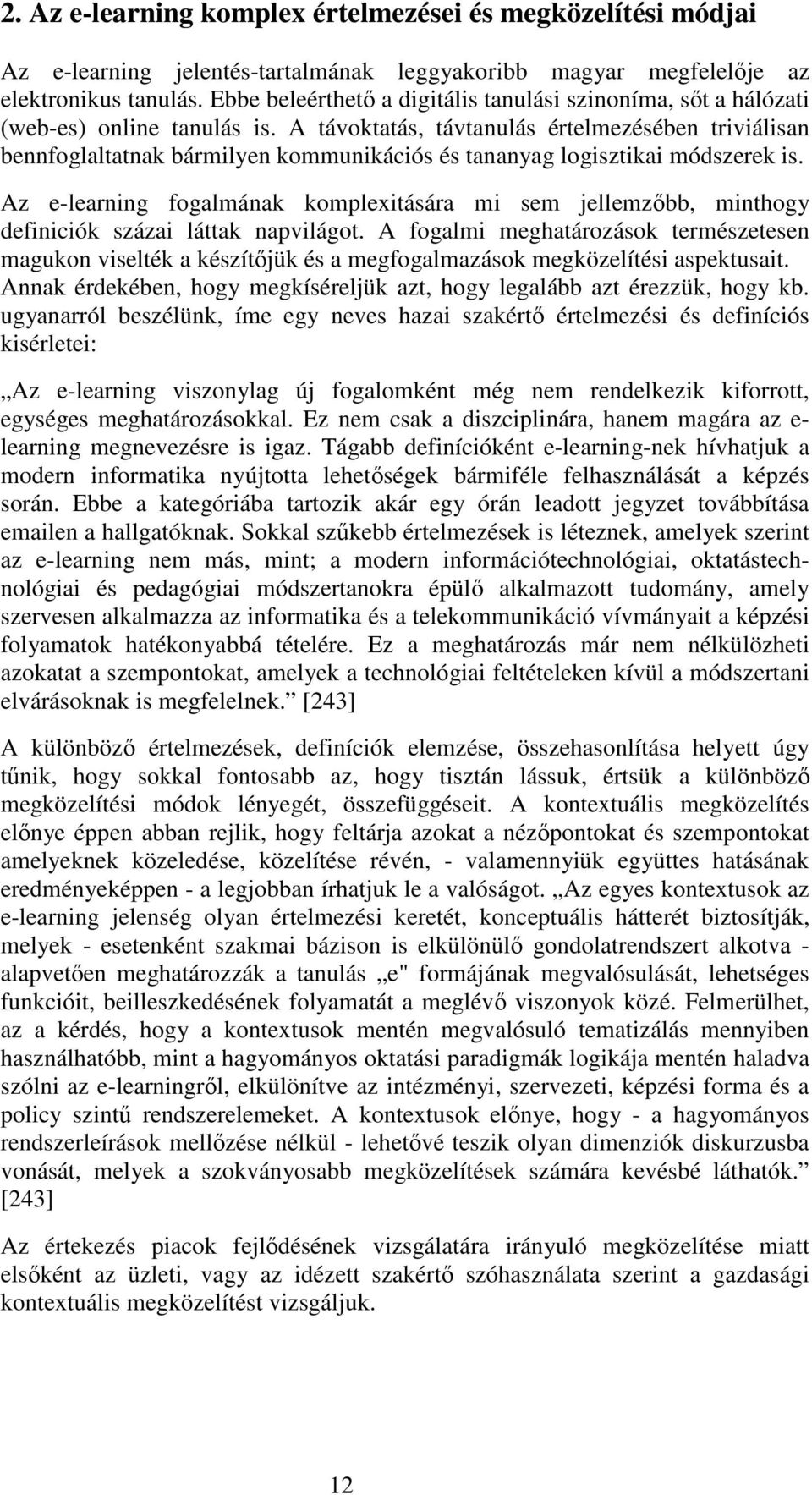 A távoktatás, távtanulás értelmezésében triviálisan bennfoglaltatnak bármilyen kommunikációs és tananyag logisztikai módszerek is.