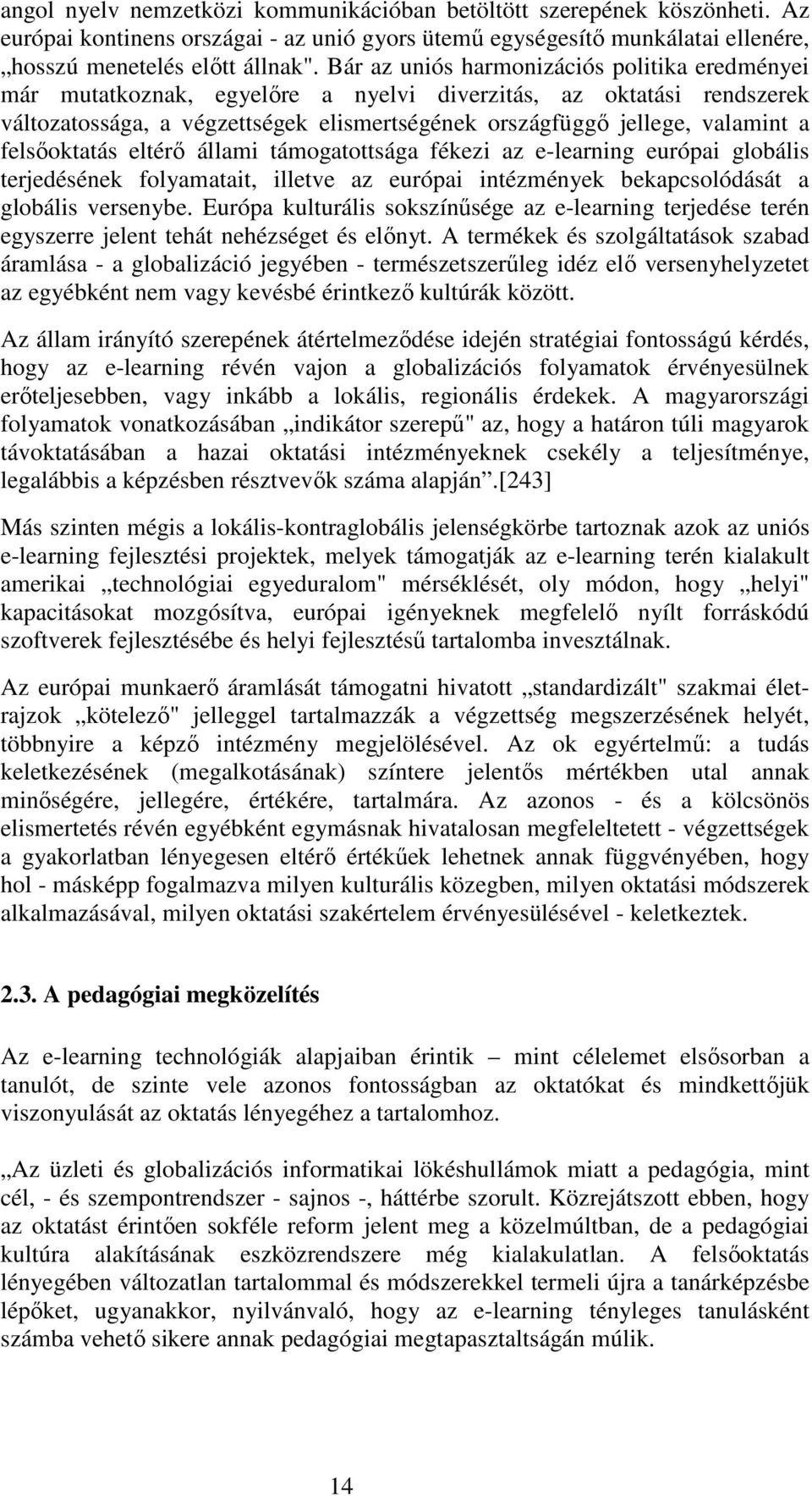 felsıoktatás eltérı állami támogatottsága fékezi az e-learning európai globális terjedésének folyamatait, illetve az európai intézmények bekapcsolódását a globális versenybe.