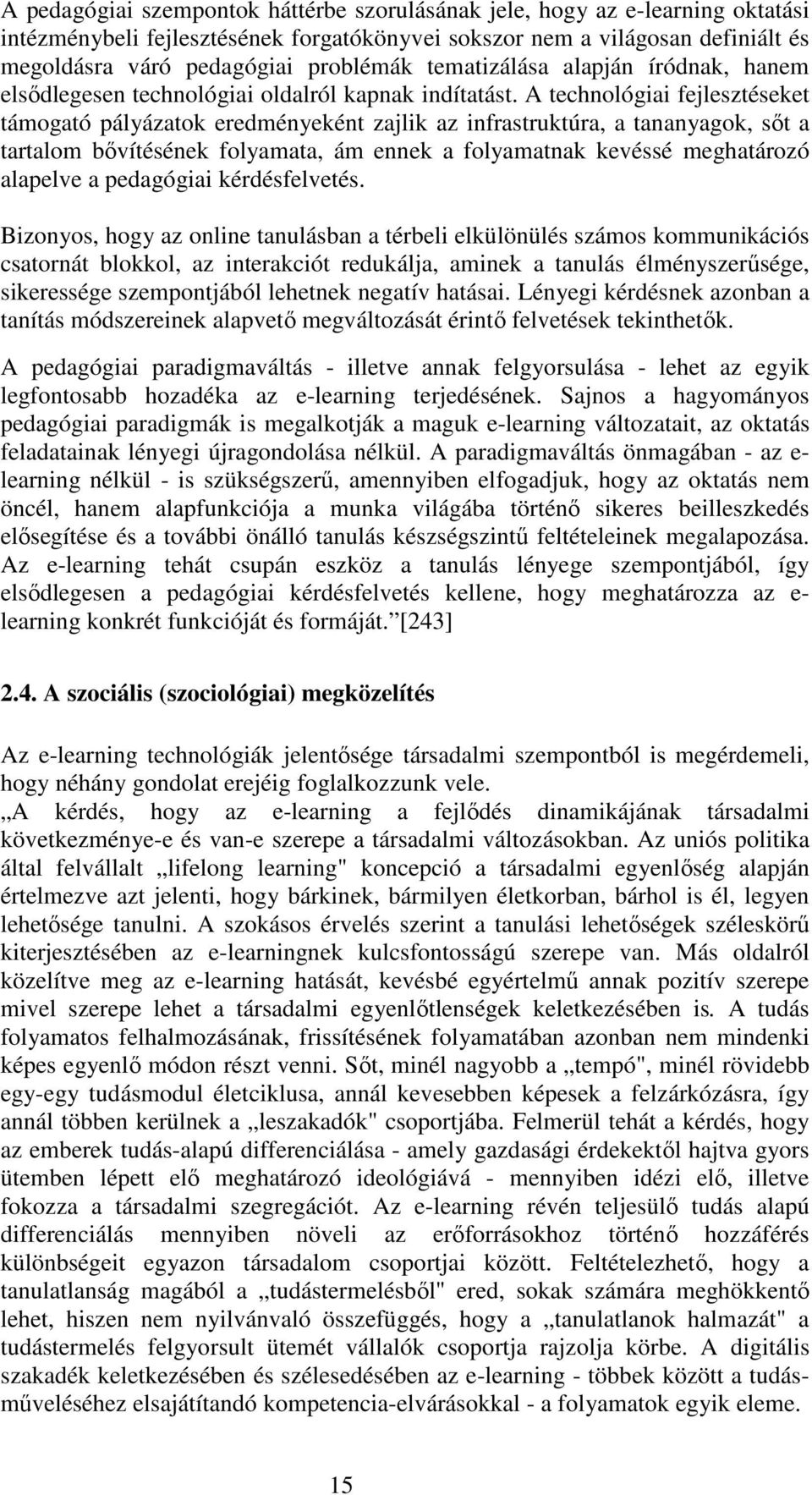 A technológiai fejlesztéseket támogató pályázatok eredményeként zajlik az infrastruktúra, a tananyagok, sıt a tartalom bıvítésének folyamata, ám ennek a folyamatnak kevéssé meghatározó alapelve a