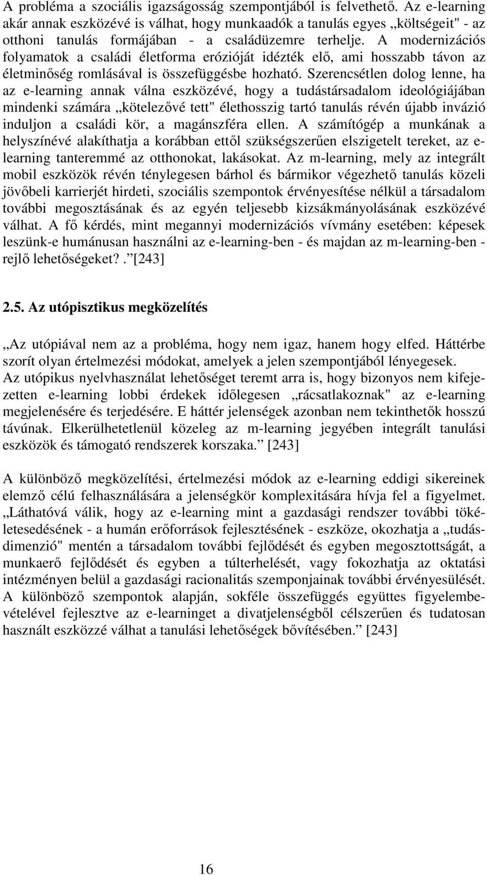 A modernizációs folyamatok a családi életforma erózióját idézték elı, ami hosszabb távon az életminıség romlásával is összefüggésbe hozható.