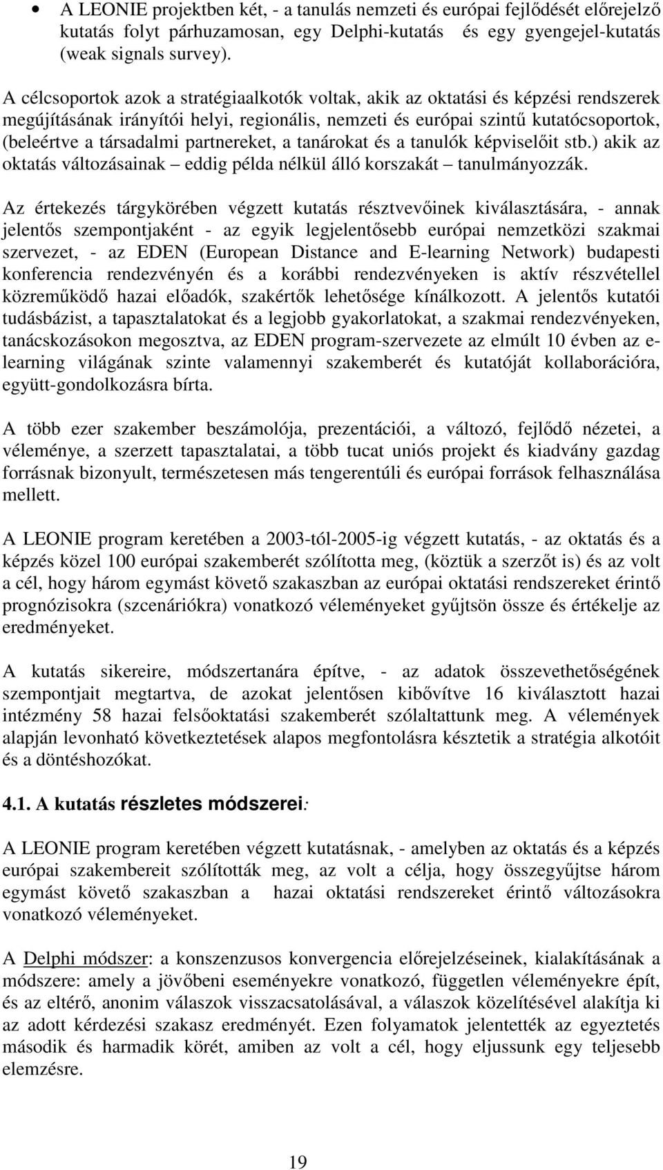 partnereket, a tanárokat és a tanulók képviselıit stb.) akik az oktatás változásainak eddig példa nélkül álló korszakát tanulmányozzák.