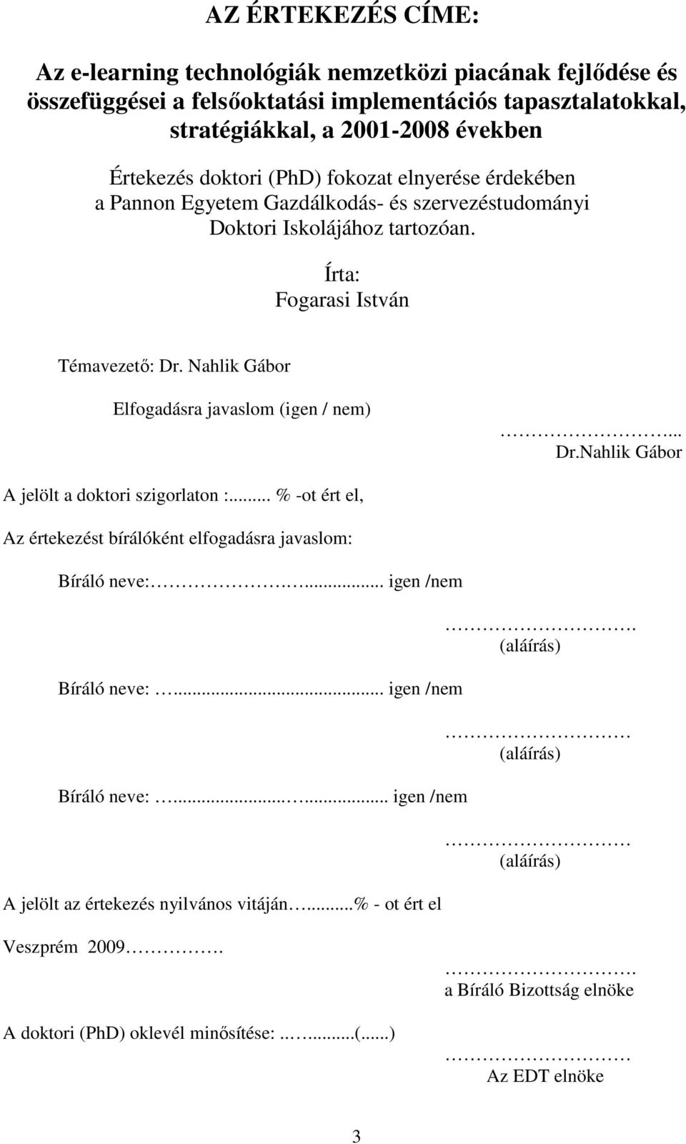 Nahlik Gábor Elfogadásra javaslom (igen / nem)... Dr.Nahlik Gábor A jelölt a doktori szigorlaton :... % -ot ért el, Az értekezést bírálóként elfogadásra javaslom: Bíráló neve:.