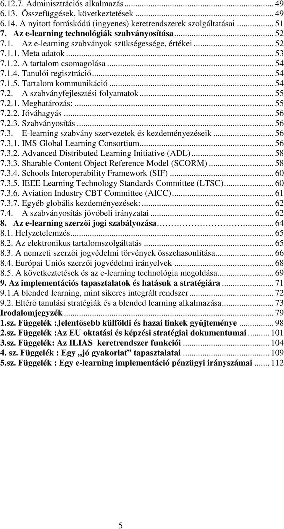 .. 54 7.1.5. Tartalom kommunikáció... 54 7.2. A szabványfejlesztési folyamatok... 55 7.2.1. Meghatározás:... 55 7.2.2. Jóváhagyás... 56 7.2.3. Szabványosítás... 56 7.3. E-learning szabvány szervezetek és kezdeményezéseik.