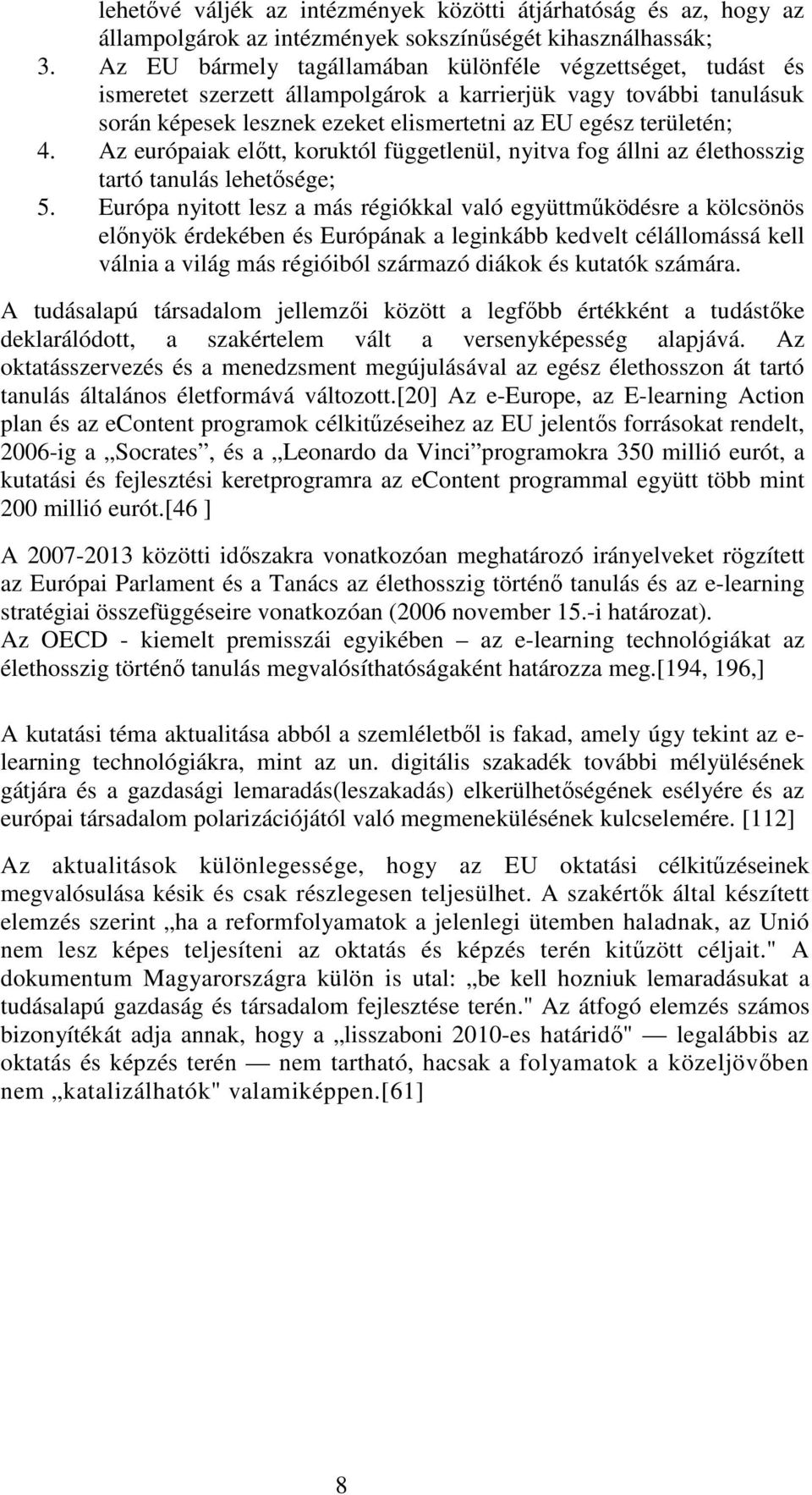 Az európaiak elıtt, koruktól függetlenül, nyitva fog állni az élethosszig tartó tanulás lehetısége; 5.