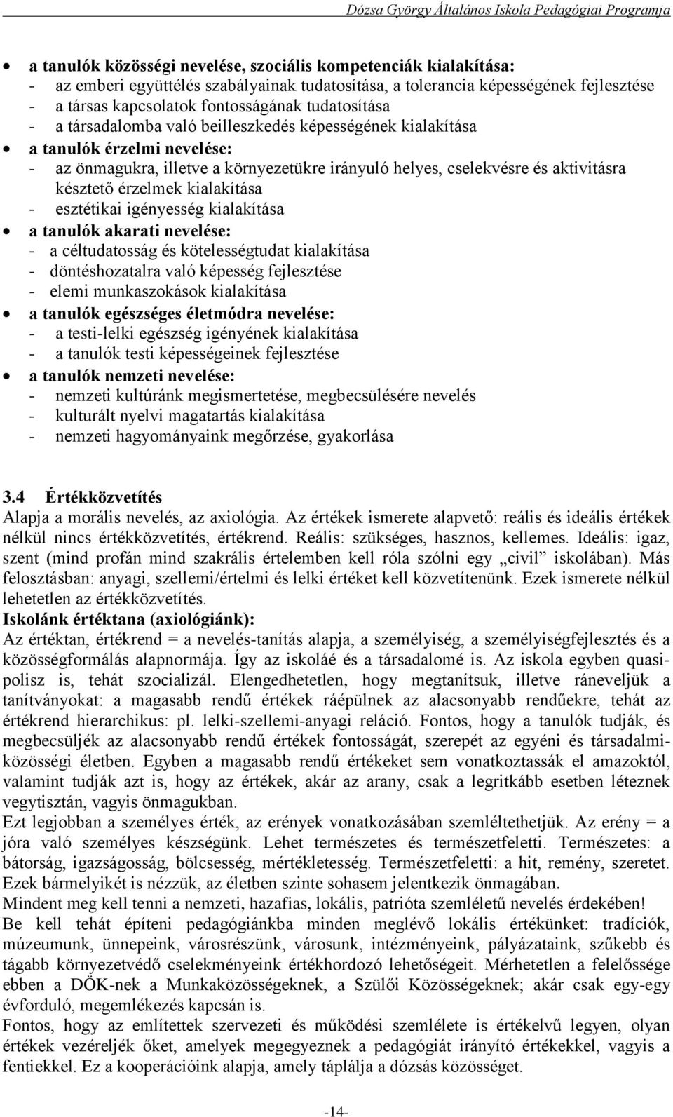 érzelmek kialakítása - esztétikai igényesség kialakítása a tanulók akarati nevelése: - a céltudatosság és kötelességtudat kialakítása - döntéshozatalra való képesség fejlesztése - elemi munkaszokások