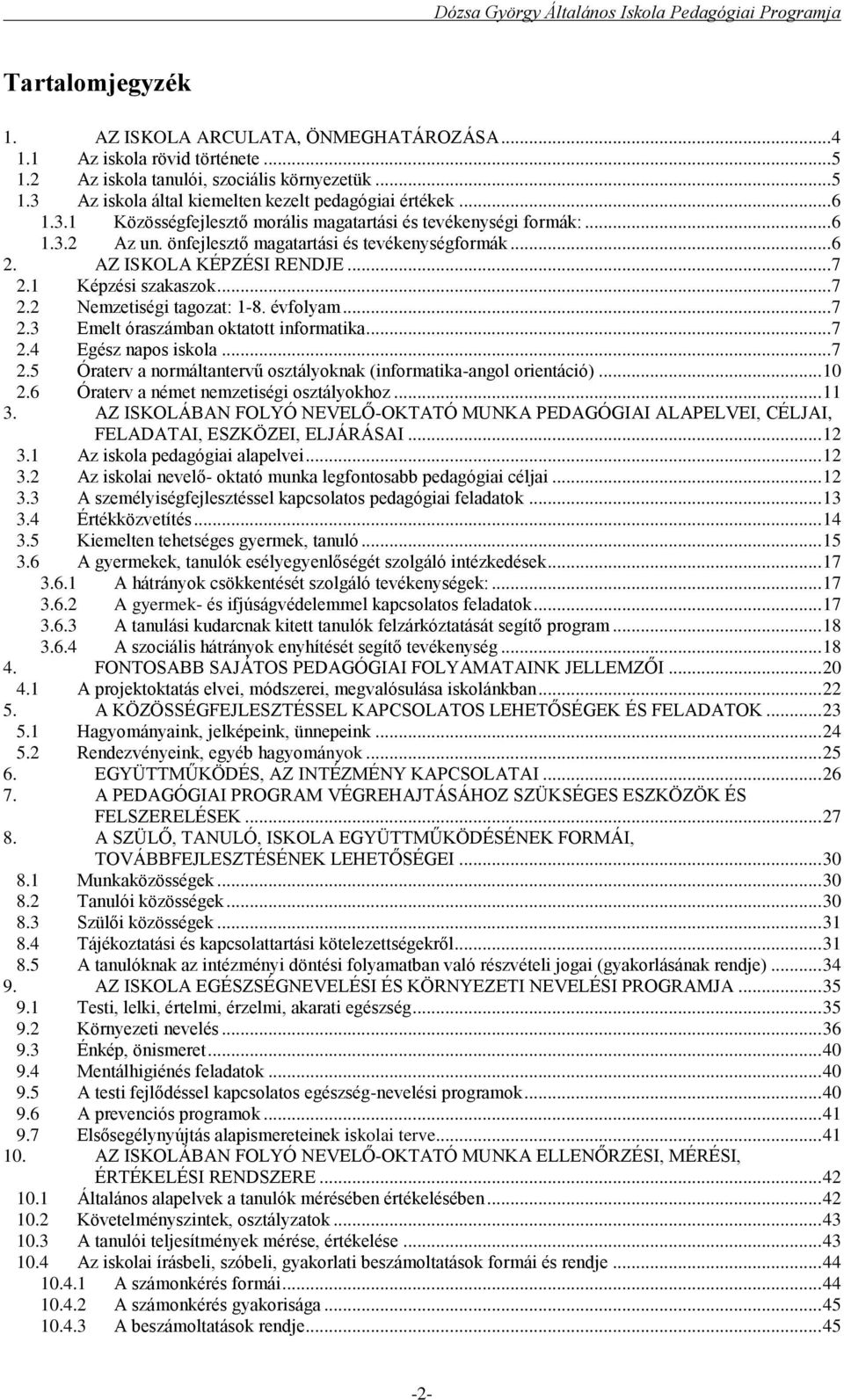 .. 7 2.2 Nemzetiségi tagozat: 1-8. évfolyam... 7 2.3 Emelt óraszámban oktatott informatika... 7 2.4 Egész napos iskola... 7 2.5 Óraterv a normáltantervű osztályoknak (informatika-angol orientáció).