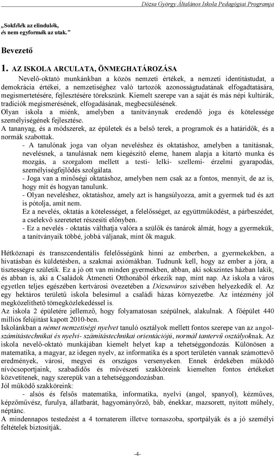 megismertetésére, fejlesztésére törekszünk. Kiemelt szerepe van a saját és más népi kultúrák, tradíciók megismerésének, elfogadásának, megbecsülésének.