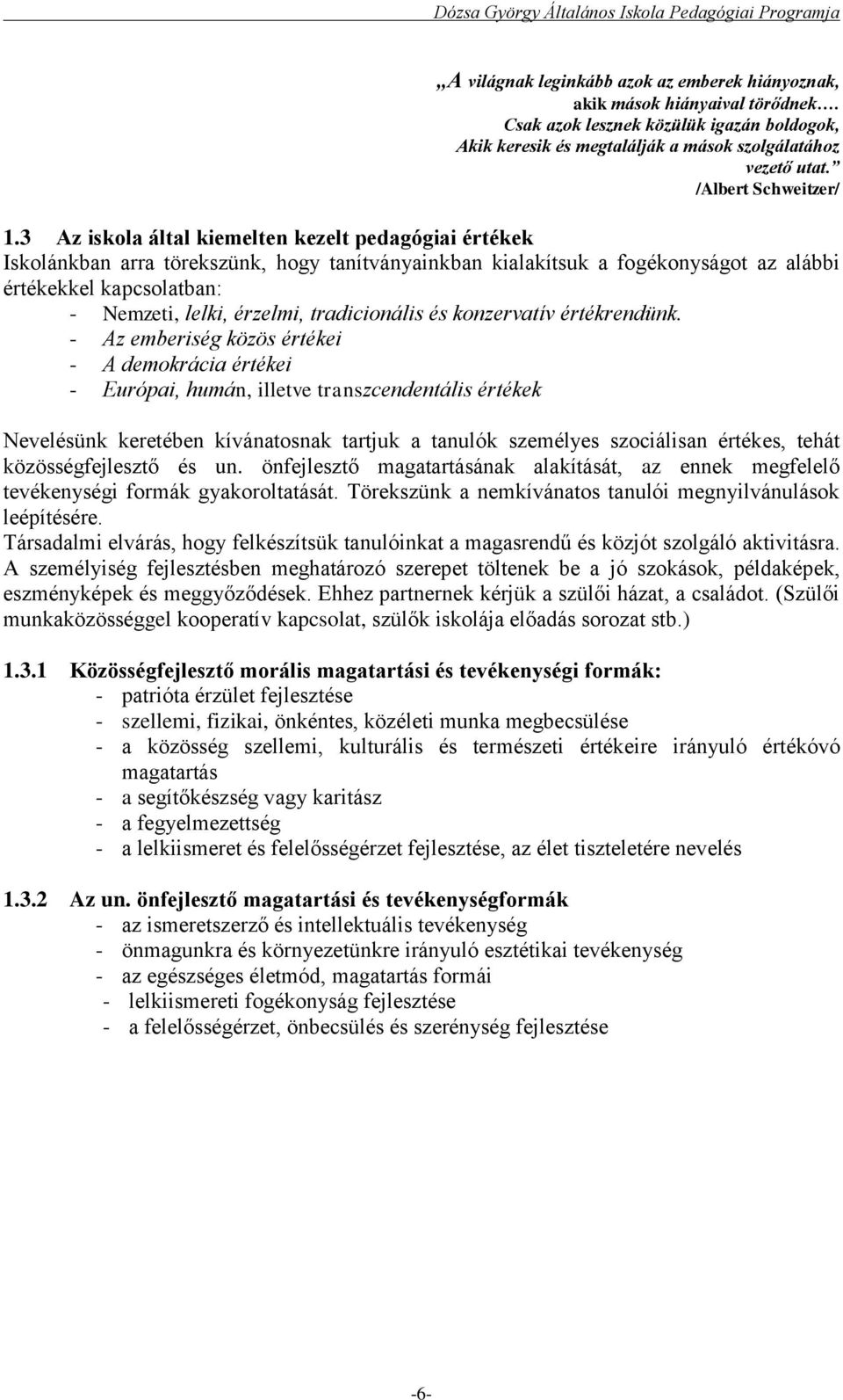 3 Az iskola által kiemelten kezelt pedagógiai értékek Iskolánkban arra törekszünk, hogy tanítványainkban kialakítsuk a fogékonyságot az alábbi értékekkel kapcsolatban: - Nemzeti, lelki, érzelmi,