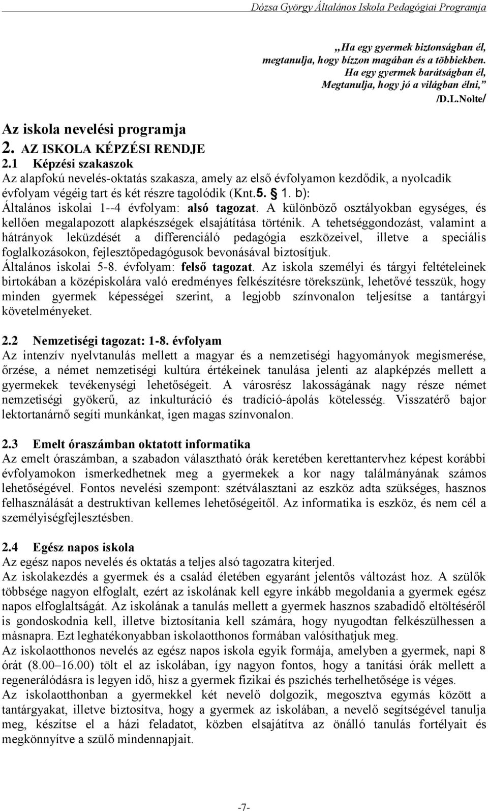 b): Általános iskolai 1--4 évfolyam: alsó tagozat. A különböző osztályokban egységes, és kellően megalapozott alapkészségek elsajátítása történik.