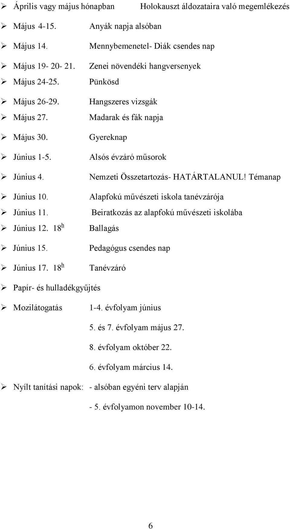 18 h Anyák napja alsóban Mennybemenetel- Diák csendes nap Zenei növendéki hangversenyek Pünkösd Hangszeres vizsgák Madarak és fák napja Gyereknap Alsós évzáró műsorok Nemzeti Összetartozás-