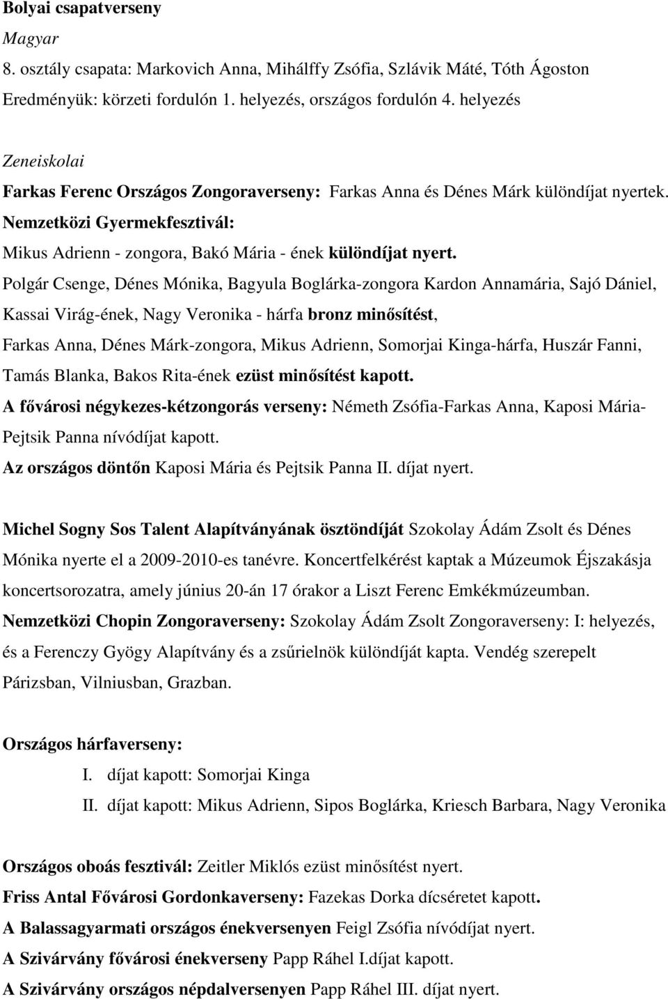 Polgár Csenge, Dénes Mónika, Bagyula Boglárka-zongora Kardon Annamária, Sajó Dániel, Kassai Virág-ének, Nagy Veronika - hárfa bronz minısítést, Farkas Anna, Dénes Márk-zongora, Mikus Adrienn,