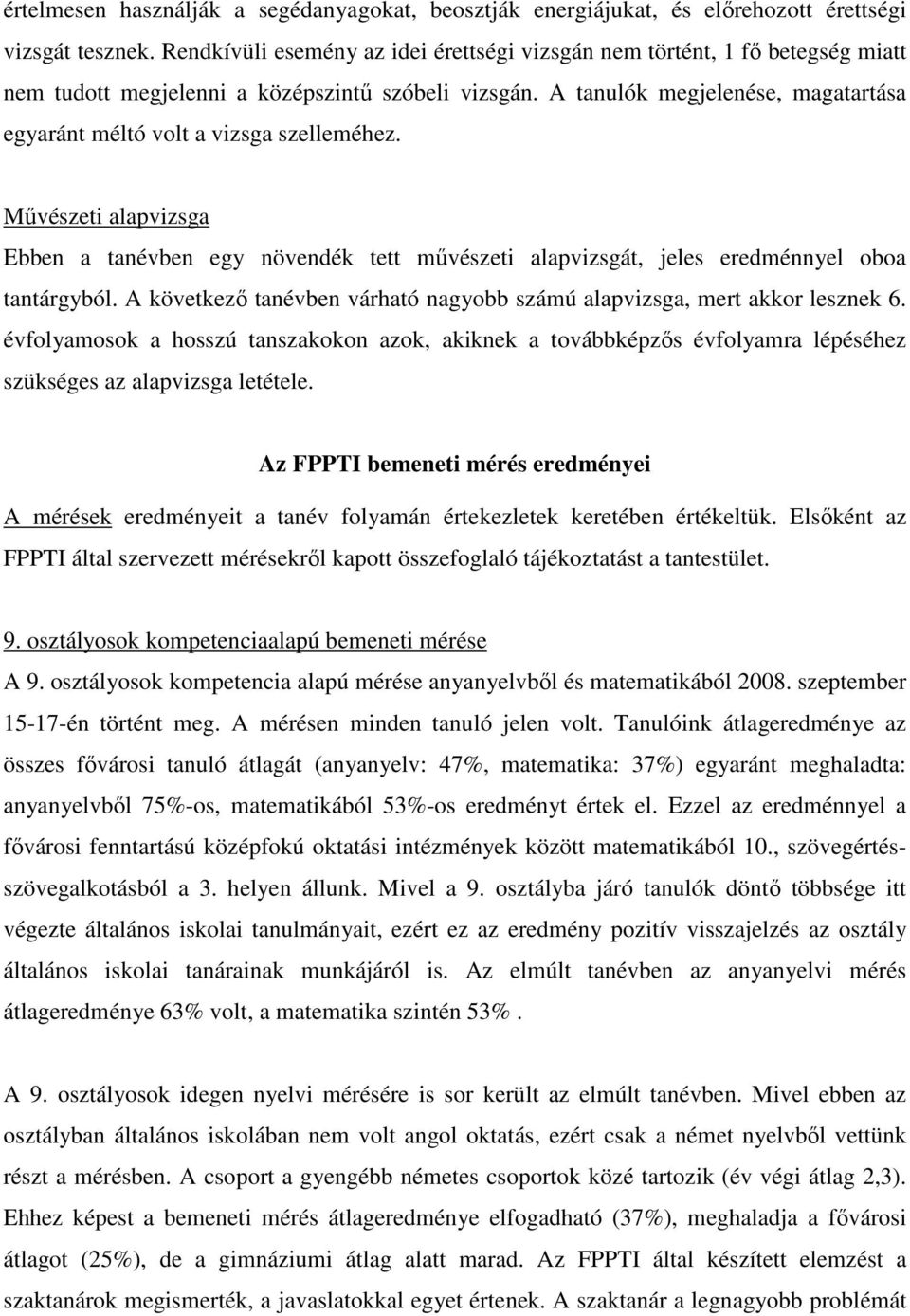 A tanulók megjelenése, magatartása egyaránt méltó volt a vizsga szelleméhez. Mővészeti alapvizsga Ebben a tanévben egy növendék tett mővészeti alapvizsgát, jeles eredménnyel oboa tantárgyból.